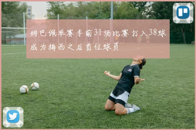 姆巴佩单赛季前31场比赛打入38球成为梅西之后首位球员
