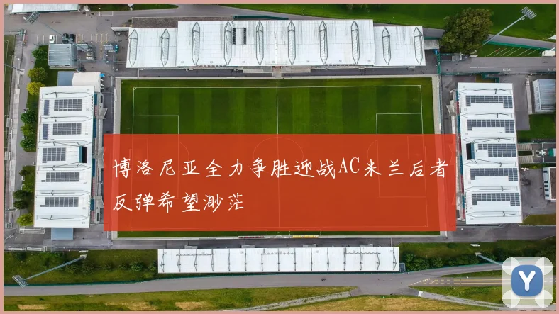 博洛尼亚全力争胜迎战AC米兰后者反弹希望渺茫
