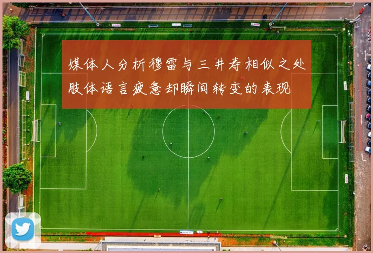媒体人分析穆雷与三井寿相似之处肢体语言疲惫却瞬间转变的表现