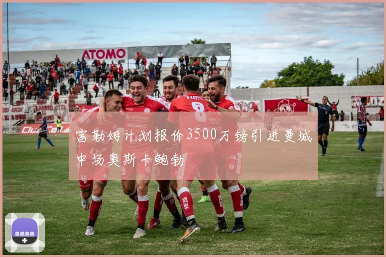 富勒姆计划报价3500万镑引进曼城中场奥斯卡鲍勃